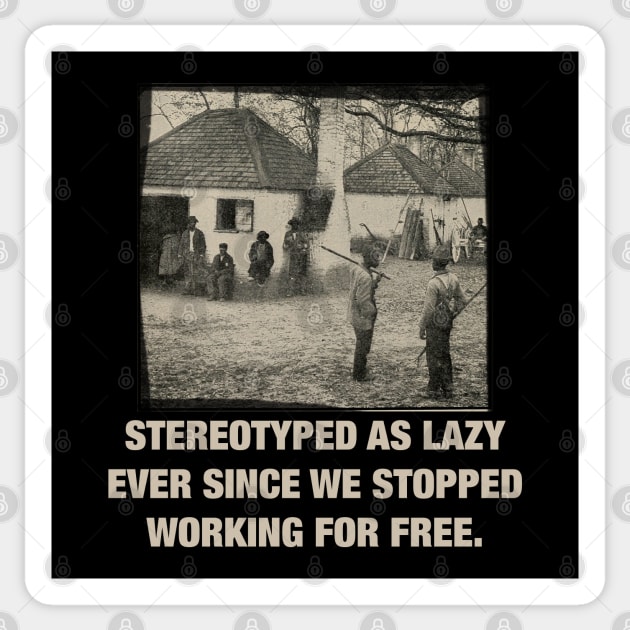 Stereotyped as lazy ever since we stopped working for free - Black History Sticker by HamzaNabil